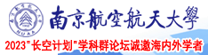 草美女嫩逼南京航空航天大学2023“长空计划”学科群论坛诚邀海内外学者